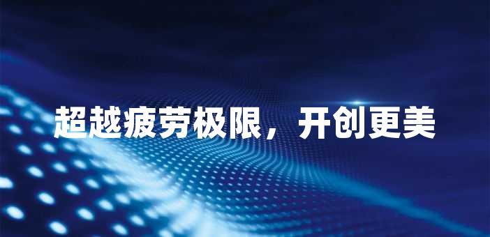 超越疲勞極限,開創更美好未來超越疲勞極限,開創更美好未來在人生路程