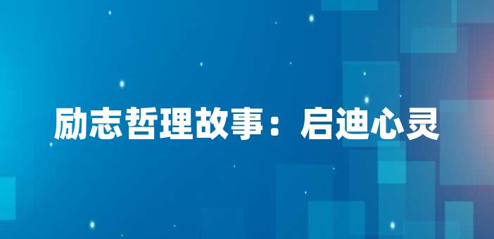 勵志哲理故事:啟迪心靈,引導人生勵志哲理故事:啟迪心靈,引導人生有一