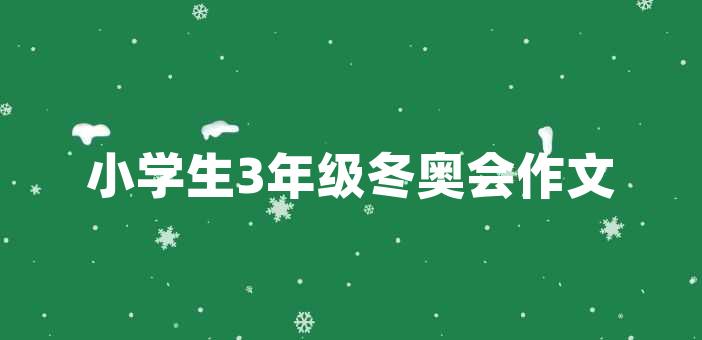 小學生3年級冬奧會作文2022小學生冬奧會自從冰墩墩兒當選上奧運吉祥