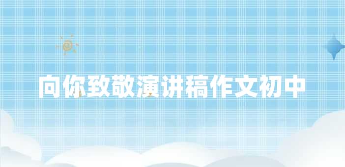 向你致敬演講稿作文初中向你致敬埋沒在底層的人才真正值得尊敬,他一