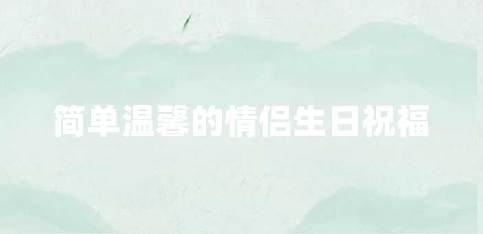 簡單溫馨的情侶生日祝福語