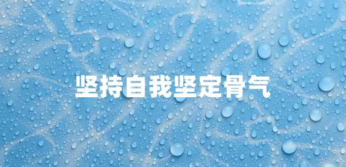 堅持自我堅定骨氣堅持自我堅定骨氣骨氣是一個人的品格與精神,決讀慫