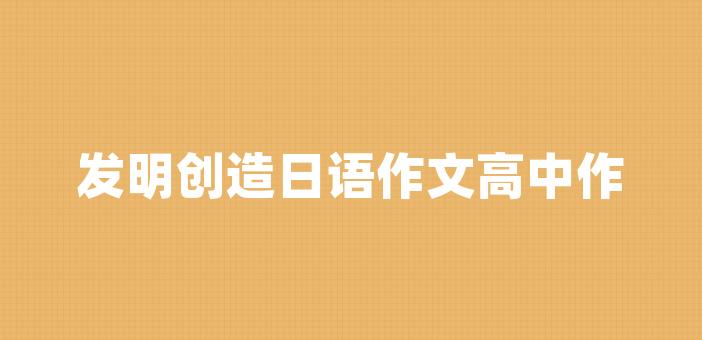 發明創造日語作文高中作文